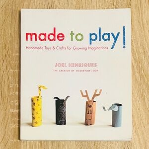 Made to Play!: Handmade Toys and Crafts for Growing Imaginations by J. Henriques